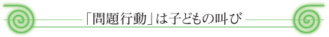 「問題行動」は子供の叫び