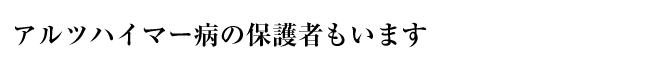 アルツハイマー病の保護者もいます