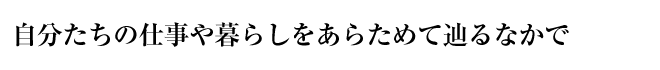 自分たちの仕事や暮らしをあらためて辿るなかで