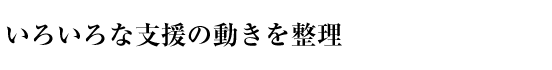 いろいろな支援の動きを整理