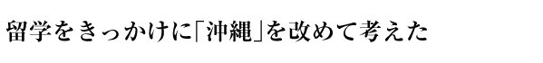 留学をきっかけに「沖縄」を改めて考えた