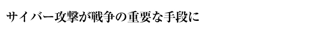 サイバー攻撃が戦争の重要な手段に