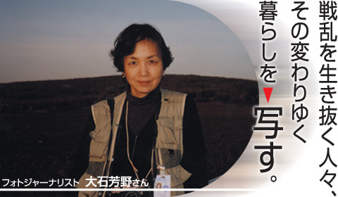 戦乱を生き抜く人々、その変わりゆく暮らしを写す。フォトジャーナリスト大石芳野さん。