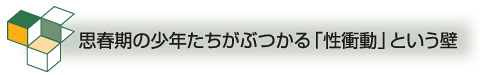 思春期の少年たちがぶつかる「性衝動」という壁