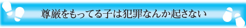 尊厳をもってる子は犯罪なんか起さない