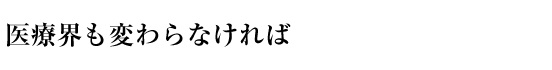 医療界も変わらなければ