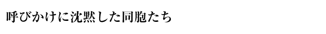 呼びかけに沈黙した同胞たち