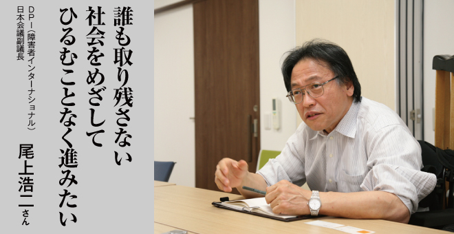 誰も取り残さない社会をめざして　ひるむことなく進みたい　ＤＰＩ日本会議　尾上浩二さん