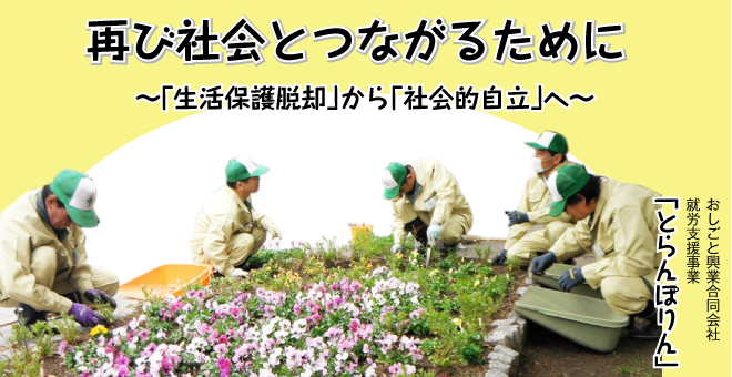 再び社会とつながるために～「生活保護脱却」から「社会的自立」へ～　おしごと興業合同会社