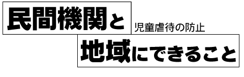 虐待防止　民間機関と地域にできること