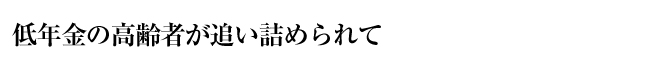 低年金の高齢者が追い詰められて