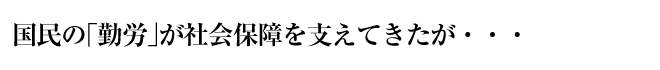 国民の「勤労」が社会保障を支えてきたが・・・