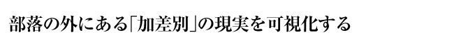 部落の外にある「加差別」の現実を可視化する