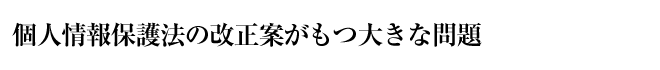 個人情報保護法の改正案がもつ大きな問題