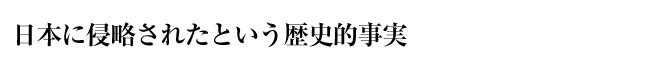 日本に侵略されたという歴史的事実