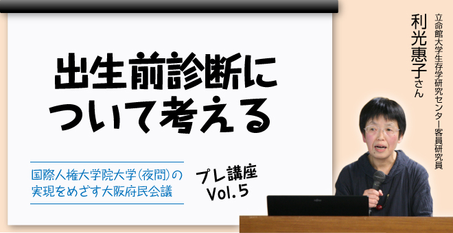 出生前診断について考える 立命館大学生存学研究センター客員研究員 利光惠子さん ふらっと 人権情報ネットワーク