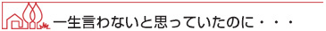 一生言わないと思っていたのに・・・